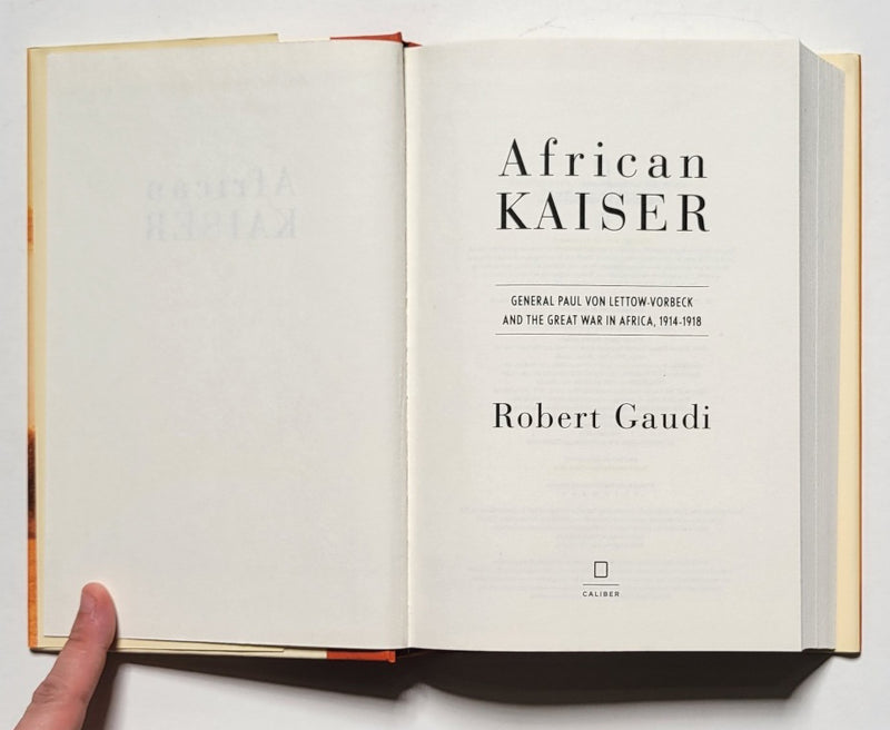 African Kaiser: General Paul von Lettow-Vorbeck and the Great War in Africa, 1914-1918