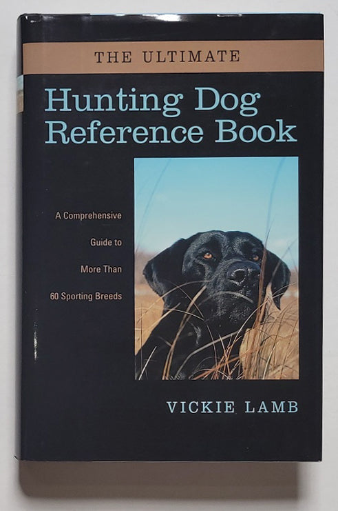 The Ultimate Hunting Dog Reference Book : A Comprehensive Guide to More Than 60 Sporting Breeds
