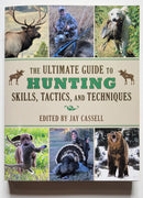 The Ultimate Guide to Hunting Skills, Tactics, and Techniques: A Comprehensive Guide to Hunting Deer, Big Game, Small Game, Upland Birds, Turkeys, Waterfowl, and Predators