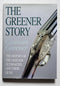 The Greener Story: The History of Greeners Gunmakers and Their Guns