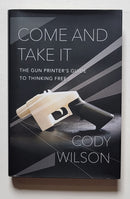Come and Take It: The Gun Printer’s Guide to Thinking Free