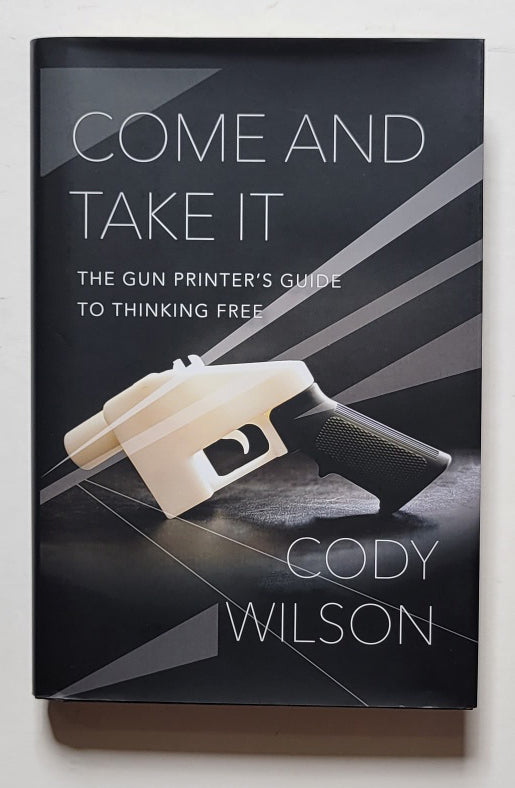 Come and Take It: The Gun Printer’s Guide to Thinking Free