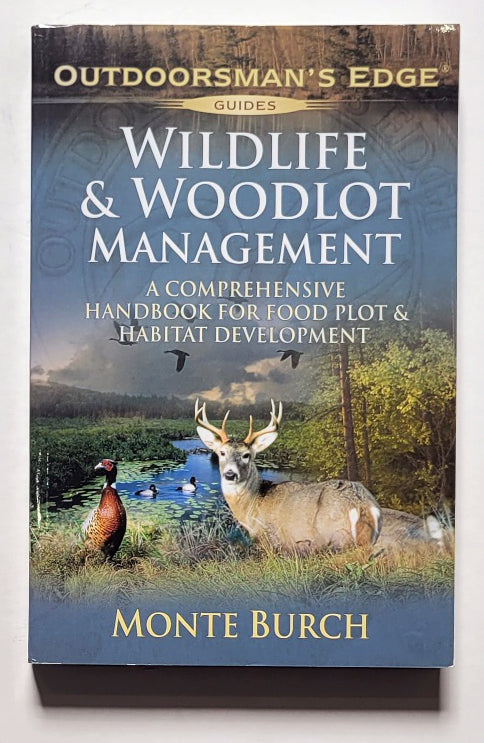 Wildlife and Woodlot Management: A Comprehensive Handbook for Food Plot and Habitat Development