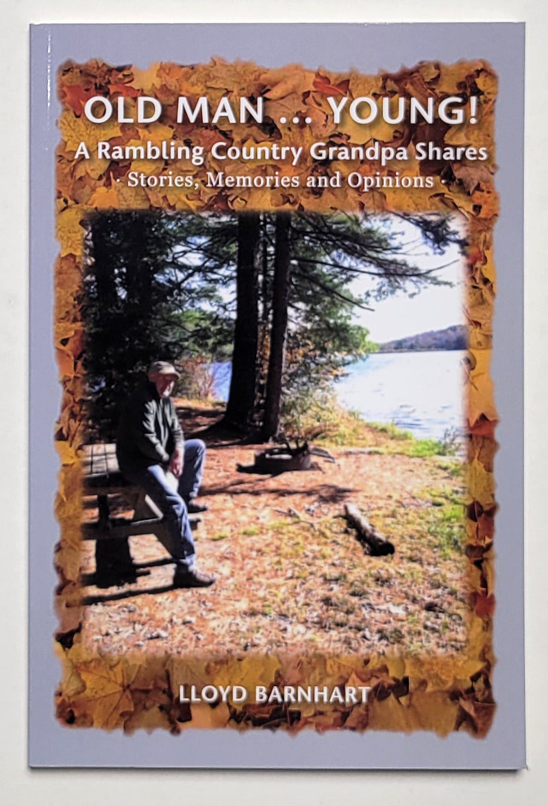 Old Man . . . Young: A Rambling Country Grandpa Shares Stories, Memories and Opinions