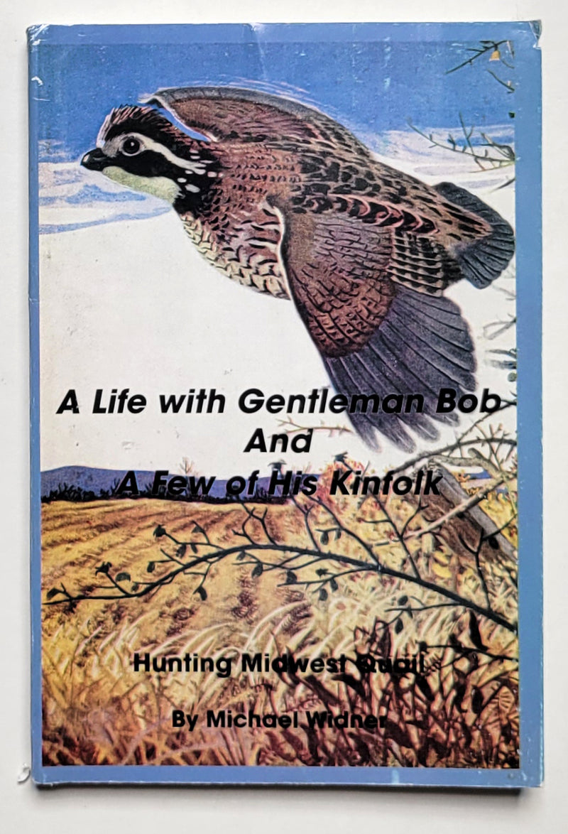A Life with Gentleman Bob and a Few of His Kinfolk: Hunting Midwest Quail