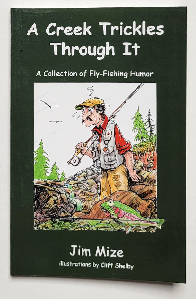 A Creek Trickles Through It: A Collection of Fly-fishing Humor