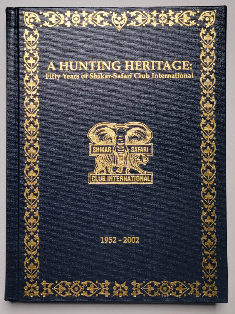 A Hunting Heritage: Fifty Years of Shikar-Safari Club International, 1952-2002