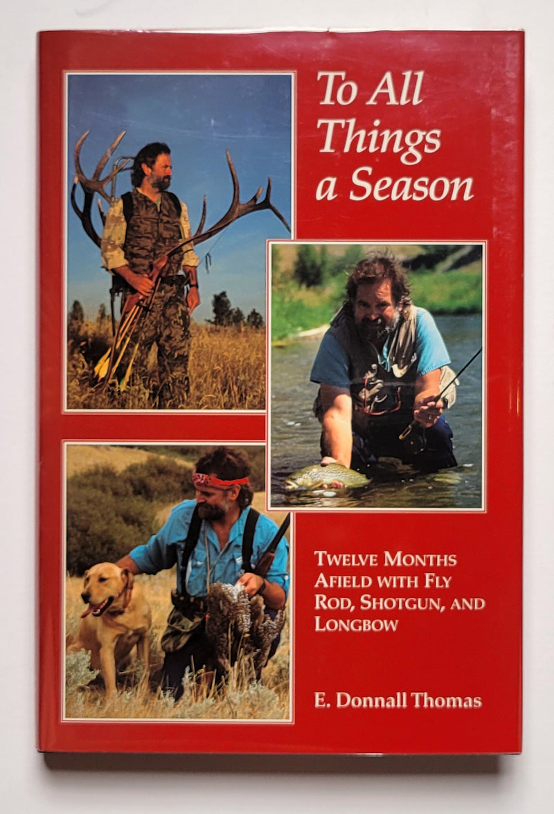 To All Things A Season: Twelve Months Afield with Fly Rod, Shotgun, and Longbow