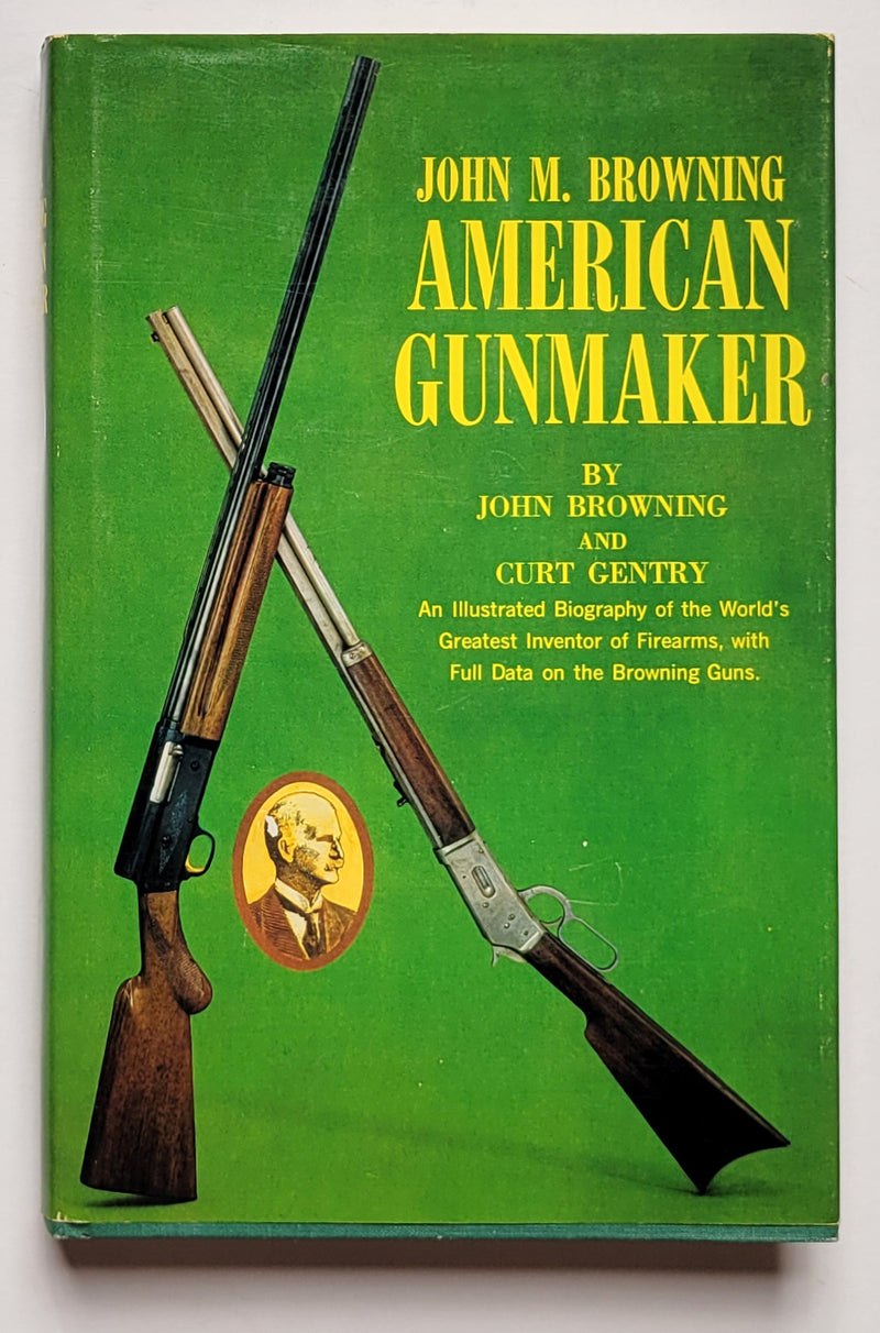 John M. Browning: American Gunmaker
