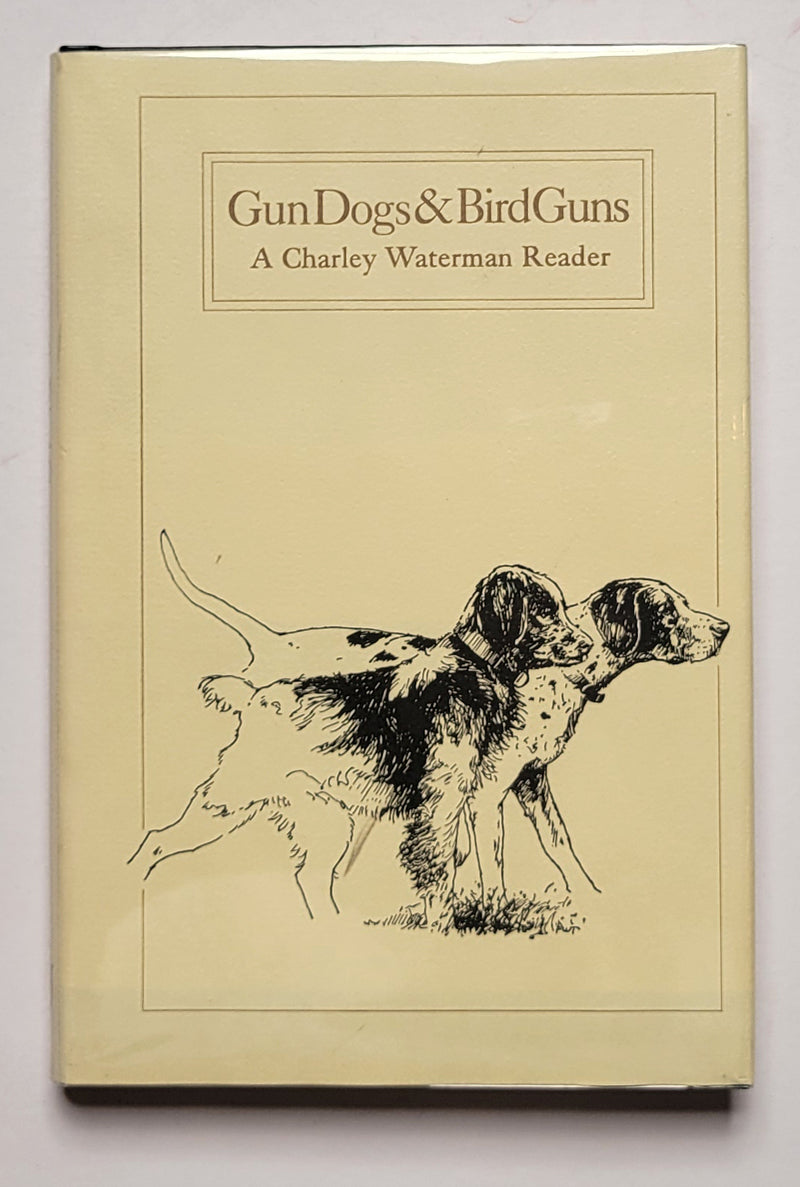 Gun Dogs & Bird Guns: A Charley Waterman Reader