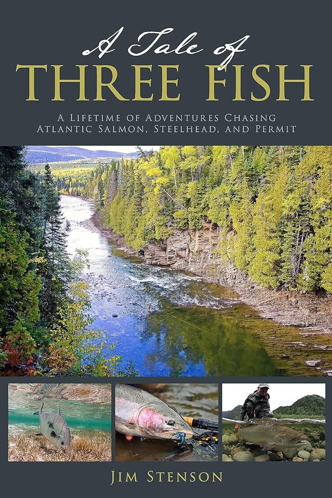 A Tale of Three Fish: A Lifetime of Adventure Chasing Atlantic Salmon, Steelhead and Permit