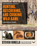 The Complete Guide to Hunting, Butchering, and Cooking Wild Game: Volume 2: Small Game