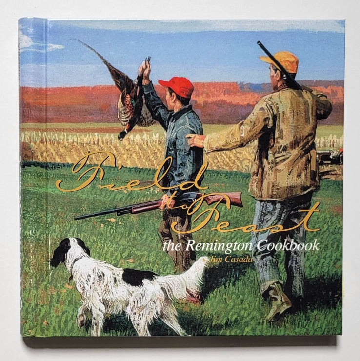 Field to Feast The Remington Cookbook