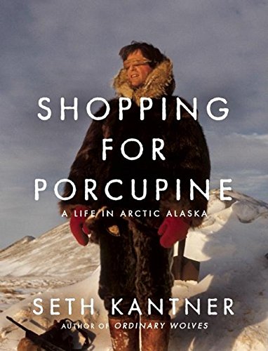 Shopping for Porcupine: A Life in Arctic Alaska