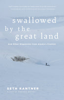 Swallowed by the Great Land: Dispatches from Alaska's Frontier