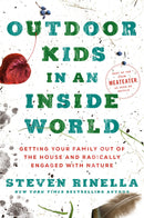 Outdoor Kids in an Inside World: Getting Your Family Out of the House and Engaged with Nature