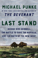 Last Stand: George Bird Grinnell, the Battle to Save the Buffalo, and the Birth of the New West