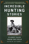 Incredible Hunting Stories: Classic Tales From the Field