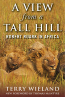 A View from a Tall Hill: Robert Ruark in Africa