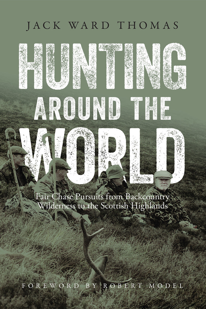 Hunting Around the World: Fair Chase Pursuits from Backcountry Wilderness to the Scottish Highlands