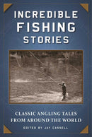Incredible Fishing Stories: Classic Angling Tales From Around the World