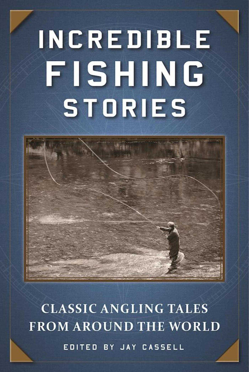 Incredible Fishing Stories: Classic Angling Tales From Around the World